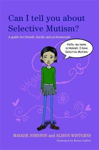 Cover image for Can I Tell You About Selective Mutism?: A Guide for Friends, Family and Professionals