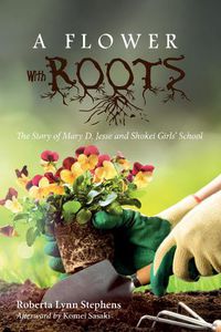 Cover image for A Flower with Roots: The Story of Mary D. Jesse and Shokei Girls' School