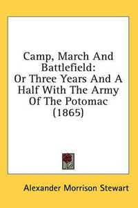 Cover image for Camp, March and Battlefield: Or Three Years and a Half with the Army of the Potomac (1865)