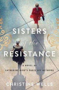 Cover image for Sisters of the Resistance: A Novel of Catherine Dior's Paris Spy Network