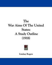 Cover image for The War Aims of the United States: A Study Outline (1918)