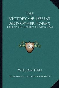 Cover image for The Victory of Defeat and Other Poems: Chiefly on Hebrew Themes (1896)