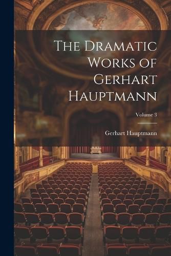 Cover image for The Dramatic Works of Gerhart Hauptmann; Volume 3