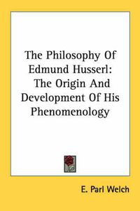 Cover image for The Philosophy of Edmund Husserl: The Origin and Development of His Phenomenology