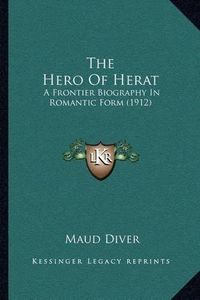 Cover image for The Hero of Herat: A Frontier Biography in Romantic Form (1912)