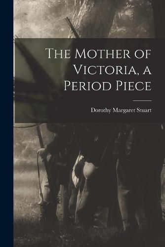 Cover image for The Mother of Victoria, a Period Piece