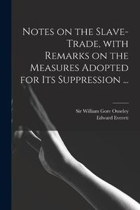 Cover image for Notes on the Slave-trade, With Remarks on the Measures Adopted for Its Suppression ...