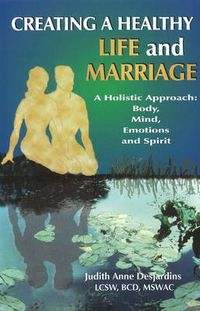 Cover image for Creating a Healthy Life & Marriage: A Holistic Approach: Body, Mind, Emotions & Spirit