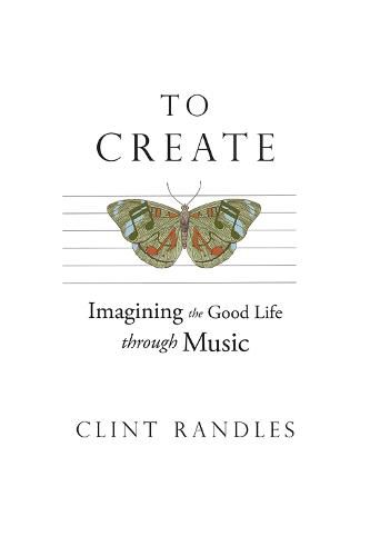Cover image for To Create: Imagining the Good Life through Music