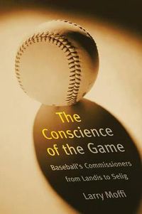 Cover image for The Conscience of the Game: Baseball's Commissioners from Landis to Selig