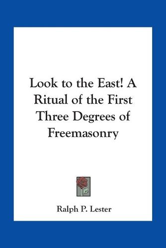 Cover image for Look to the East! A Ritual of the First Three Degrees of Freemasonry