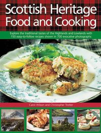 Cover image for Scottish Heritage Food and Cooking: Explore the Traditional Tastes of the Highlands and Lowlands with 150 Easy-to-Follow Recipes Shown in 700 Evocative Photographs