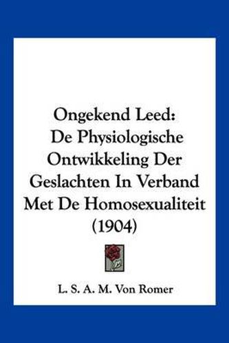 Cover image for Ongekend Leed: de Physiologische Ontwikkeling Der Geslachten in Verband Met de Homosexualiteit (1904)