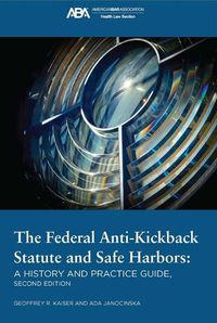 Cover image for The Federal Anti-Kickback Statute and Safe Harbors, Second Edition