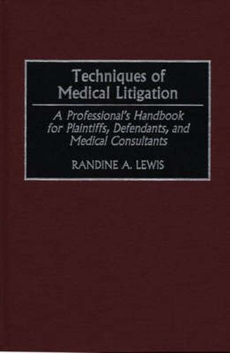 Cover image for Techniques of Medical Litigation: A Professional's Handbook for Plaintiffs, Defendants, and Medical Consultants