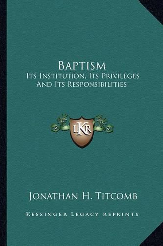 Baptism: Its Institution, Its Privileges and Its Responsibilities