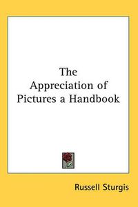 Cover image for The Appreciation of Pictures a Handbook