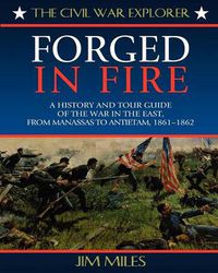 Cover image for Forged in Fire: A History and Tour Guide of the War in the East, from Manassas to Antietam, 1861-1862