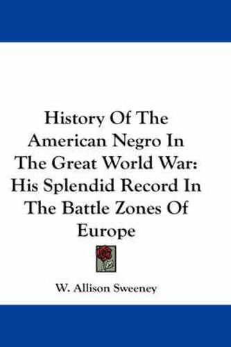 Cover image for History of the American Negro in the Great World War: His Splendid Record in the Battle Zones of Europe