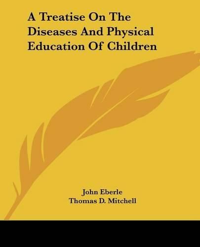 Cover image for A Treatise on the Diseases and Physical Education of Children