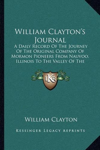 Cover image for William Clayton's Journal: A Daily Record of the Journey of the Original Company of Mormon Pioneers from Nauvoo, Illinois to the Valley of the Great Salt Lake (1921)