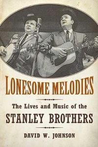 Cover image for Lonesome Melodies: The Lives and Music of the Stanley Brothers