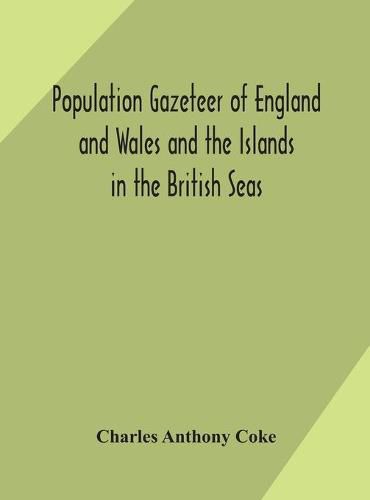 Cover image for Population gazeteer of England and Wales and the Islands in the British Seas: showing the number of inhabitants of every parish and place according to the Census of 1861