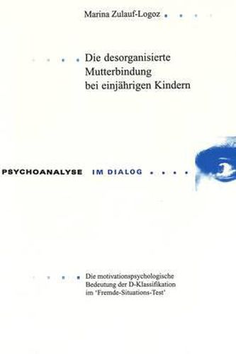Cover image for Die Desorganisierte Mutterbindung Bei Einjaehrigen Kindern: Die Motivationspsychologische Bedeutung Der D-Klassifikation Im 'Fremde-Situations-Test