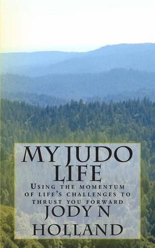 My Judo Life: Using the momentum of life's challenges to thrust you forward