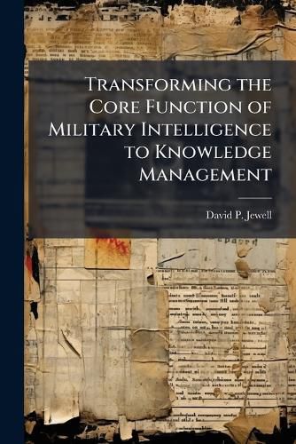 Cover image for Transforming the Core Function of Military Intelligence to Knowledge Management