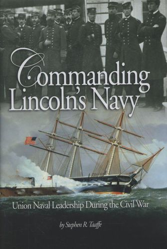 Commanding Lincoln's Navy: Union Naval Leadership During the Civil War