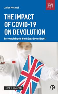 Cover image for The Impact of COVID-19 on Devolution: Recentralising the British State Beyond Brexit?