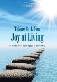 Cover image for Taking Back Your Joy of Living: An Introduction to Managing Your Personal Energy