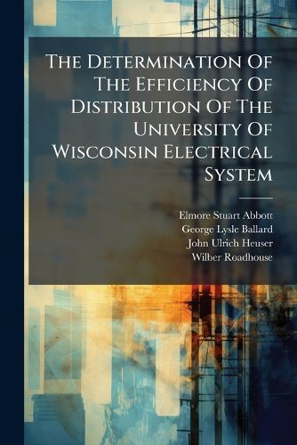 Cover image for The Determination Of The Efficiency Of Distribution Of The University Of Wisconsin Electrical System