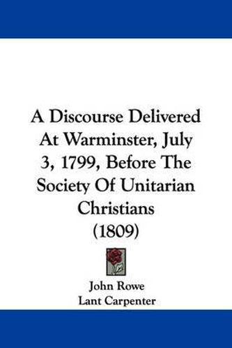 A Discourse Delivered at Warminster, July 3, 1799, Before the Society of Unitarian Christians (1809)