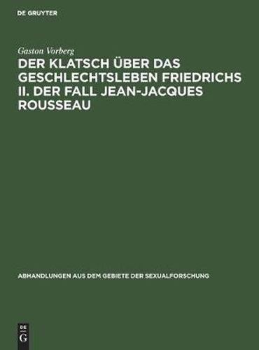 Der Klatsch UEber Das Geschlechtsleben Friedrichs II. Der Fall Jean-Jacques Rousseau