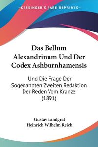 Cover image for Das Bellum Alexandrinum Und Der Codex Ashburnhamensis: Und Die Frage Der Sogenannten Zweiten Redaktion Der Reden Vom Kranze (1891)