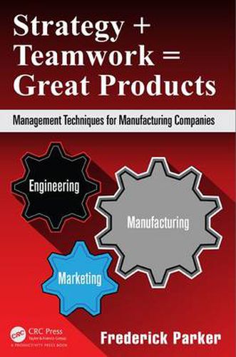 Cover image for Strategy + Teamwork = Great Products: Management Techniques for Manufacturing Companies