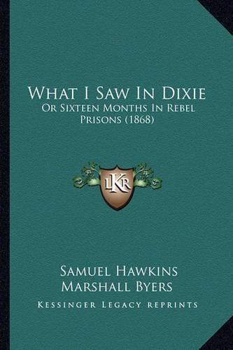 What I Saw in Dixie: Or Sixteen Months in Rebel Prisons (1868)