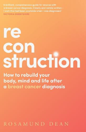 Cover image for Reconstruction: How to Rebuild Your Life, Body and Mind After a Breast Cancer Diagnosis