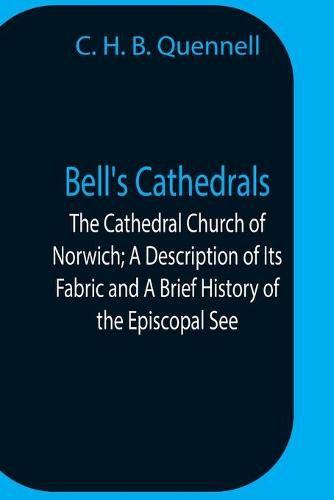 Cover image for Bell'S Cathedrals; The Cathedral Church Of Norwich; A Description Of Its Fabric And A Brief History Of The Episcopal See