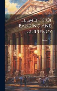 Cover image for Elements Of Banking And Currency