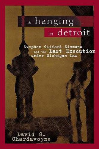 A Hanging in Detroit: Stephen Gifford Simmons and the Last Execution Under Michigan Law