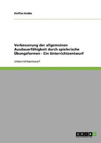 Cover image for Verbesserung der allgemeinen Ausdauerfahigkeit durch spielerische UEbungsformen - Ein Unterrichtsentwurf