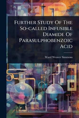 Cover image for Further Study Of The So-called Infusible Diamide Of Parasulphobenzoic Acid