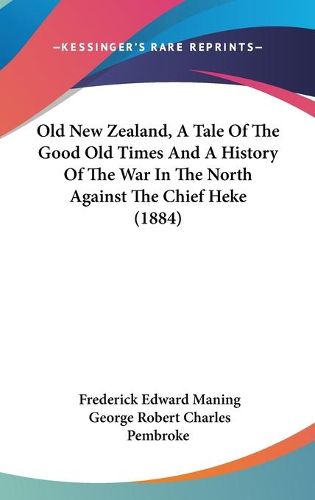 Cover image for Old New Zealand, a Tale of the Good Old Times and a History of the War in the North Against the Chief Heke (1884)