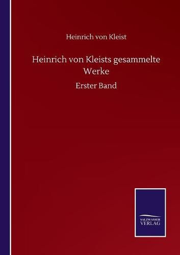 Heinrich von Kleists gesammelte Werke: Erster Band