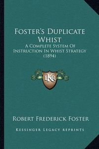 Cover image for Foster's Duplicate Whist: A Complete System of Instruction in Whist Strategy (1894)