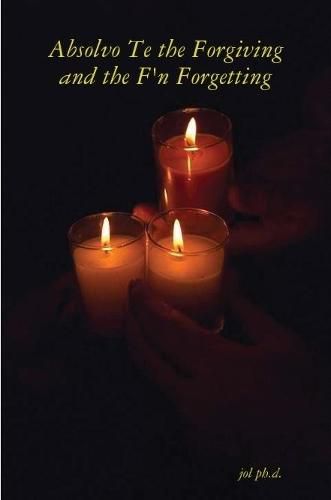 Cover image for Absolvo Te the Forgiving and the F'n Forgetting