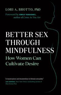 Cover image for Better Sex Through Mindfulness: How Women Can Cultivate Desire